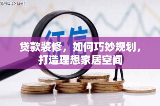 潍坊贷款装修，如何巧妙规划，打造理想家居空间