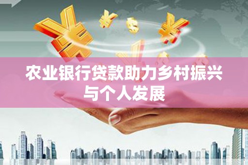 潍坊农业银行贷款助力乡村振兴与个人发展