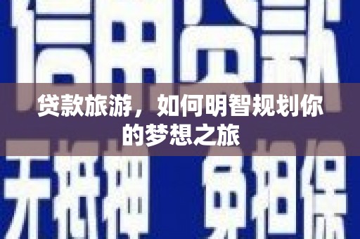 潍坊贷款旅游，如何明智规划你的梦想之旅