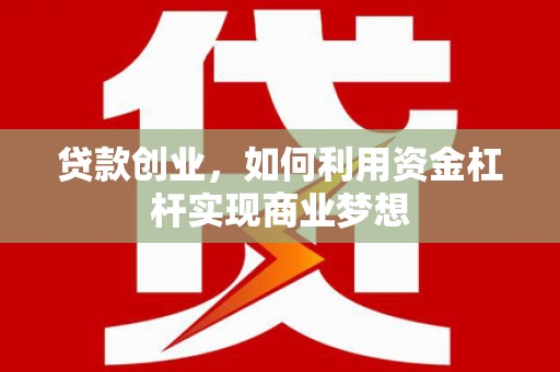 潍坊贷款创业，如何利用资金杠杆实现商业梦想