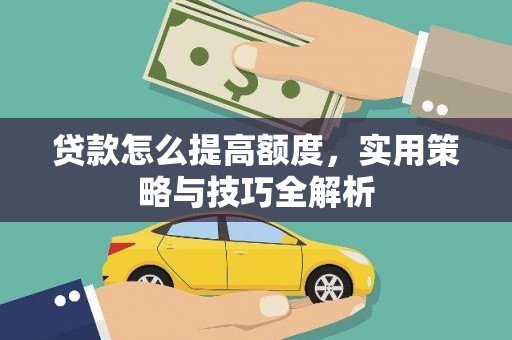潍坊贷款怎么提高额度，实用策略与技巧全解析