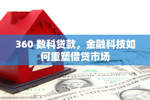 潍坊360 数科贷款，金融科技如何重塑借贷市场