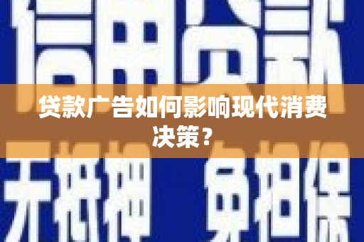 潍坊贷款广告如何影响现代消费决策？