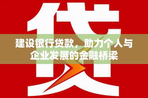 潍坊建设银行贷款，助力个人与企业发展的金融桥梁