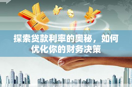 潍坊探索贷款利率的奥秘，如何优化你的财务决策
