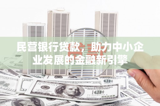 潍坊民营银行贷款，助力中小企业发展的金融新引擎