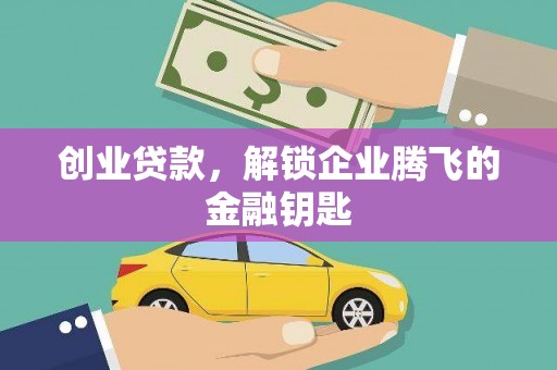 潍坊创业贷款，解锁企业腾飞的金融钥匙