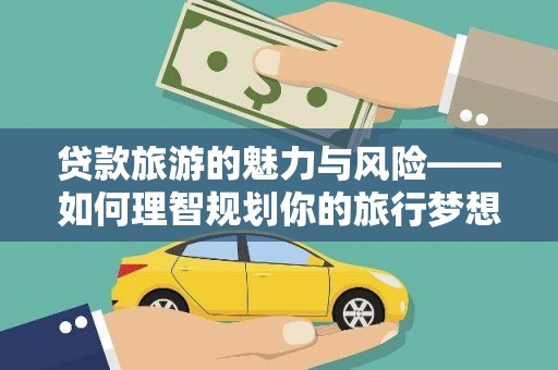 潍坊贷款旅游的魅力与风险——如何理智规划你的旅行梦想