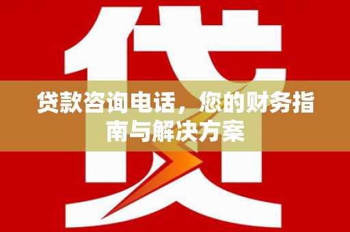 潍坊贷款咨询电话，您的财务指南与解决方案