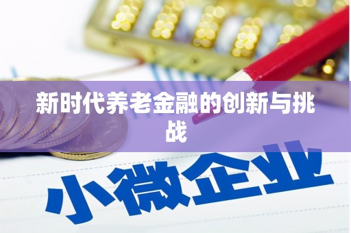 潍坊新时代养老金融的创新与挑战