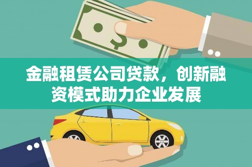 潍坊金融租赁公司贷款，创新融资模式助力企业发展