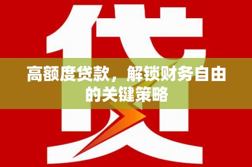 潍坊高额度贷款，解锁财务自由的关键策略